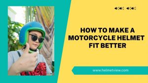 How To Make A Motorcycle Helmet Fit Better